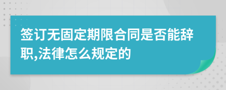 签订无固定期限合同是否能辞职,法律怎么规定的