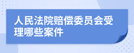 人民法院赔偿委员会受理哪些案件