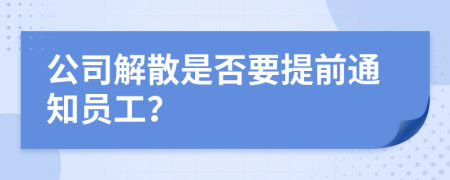 公司解散是否要提前通知员工？