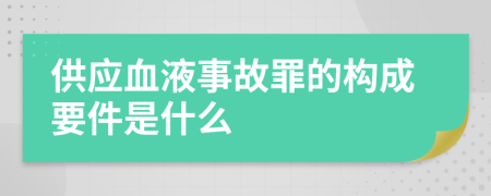 供应血液事故罪的构成要件是什么