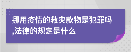 挪用疫情的救灾款物是犯罪吗,法律的规定是什么