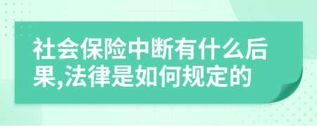 社会保险中断有什么后果,法律是如何规定的
