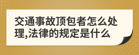 交通事故顶包者怎么处理,法律的规定是什么