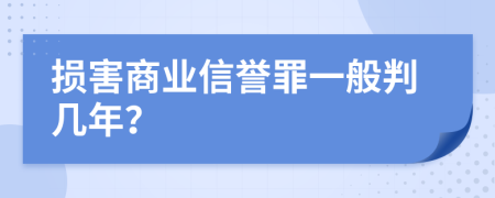 损害商业信誉罪一般判几年？