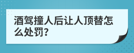 酒驾撞人后让人顶替怎么处罚？