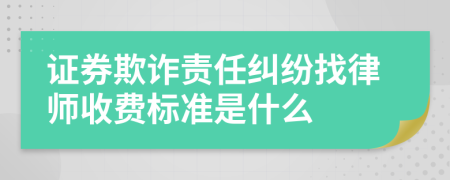 证券欺诈责任纠纷找律师收费标准是什么