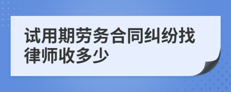 试用期劳务合同纠纷找律师收多少