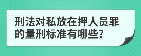 刑法对私放在押人员罪的量刑标准有哪些?