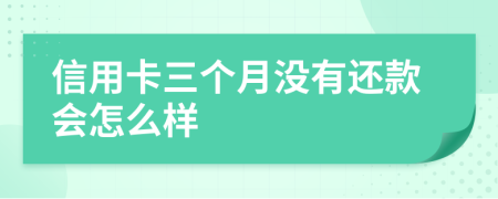 信用卡三个月没有还款会怎么样