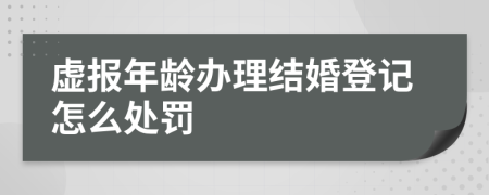 虚报年龄办理结婚登记怎么处罚