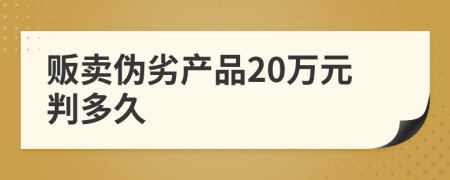 贩卖伪劣产品20万元判多久