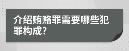 介绍贿赂罪需要哪些犯罪构成?