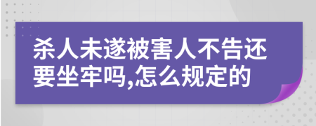 杀人未遂被害人不告还要坐牢吗,怎么规定的