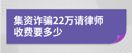 集资诈骗22万请律师收费要多少