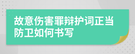 故意伤害罪辩护词正当防卫如何书写