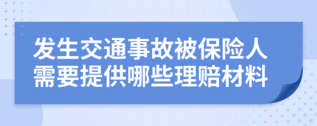发生交通事故被保险人需要提供哪些理赔材料