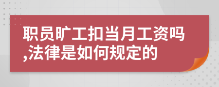 职员旷工扣当月工资吗,法律是如何规定的