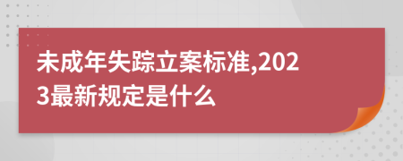 未成年失踪立案标准,2023最新规定是什么