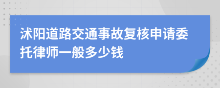 沭阳道路交通事故复核申请委托律师一般多少钱