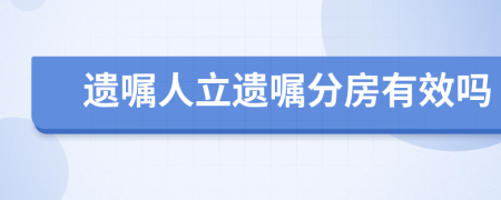 遗嘱人立遗嘱分房有效吗