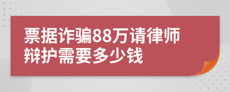 票据诈骗88万请律师辩护需要多少钱