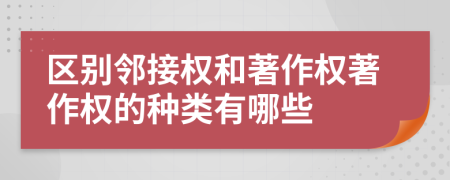 区别邻接权和著作权著作权的种类有哪些