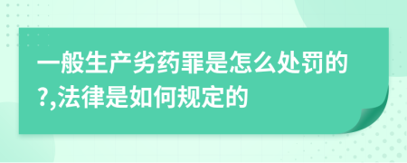 一般生产劣药罪是怎么处罚的?,法律是如何规定的