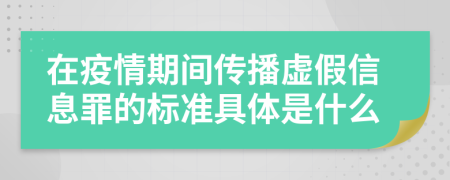 在疫情期间传播虚假信息罪的标准具体是什么