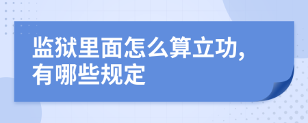 监狱里面怎么算立功,有哪些规定