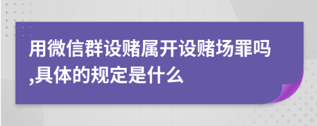 用微信群设赌属开设赌场罪吗,具体的规定是什么