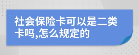 社会保险卡可以是二类卡吗,怎么规定的