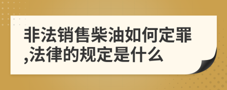 非法销售柴油如何定罪,法律的规定是什么