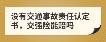 没有交通事故责任认定书，交强险能赔吗