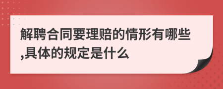 解聘合同要理赔的情形有哪些,具体的规定是什么