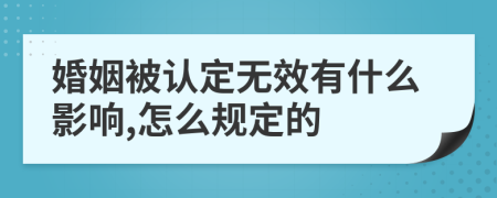 婚姻被认定无效有什么影响,怎么规定的