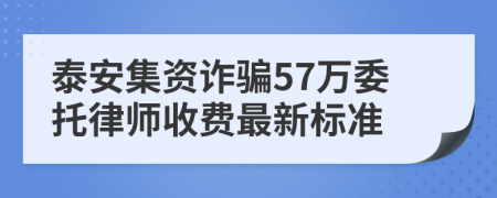 泰安集资诈骗57万委托律师收费最新标准