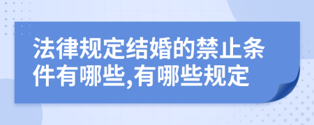 法律规定结婚的禁止条件有哪些,有哪些规定