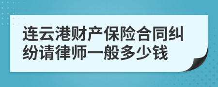 连云港财产保险合同纠纷请律师一般多少钱