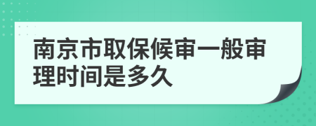 南京市取保候审一般审理时间是多久
