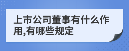 上市公司董事有什么作用,有哪些规定