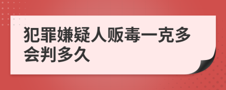 犯罪嫌疑人贩毒一克多会判多久