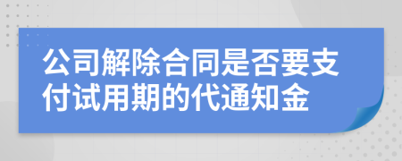 公司解除合同是否要支付试用期的代通知金