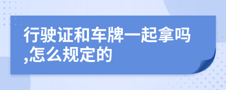 行驶证和车牌一起拿吗,怎么规定的