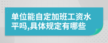 单位能自定加班工资水平吗,具体规定有哪些