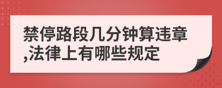 禁停路段几分钟算违章,法律上有哪些规定