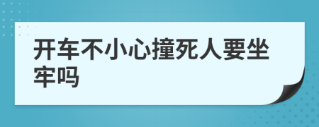 开车不小心撞死人要坐牢吗