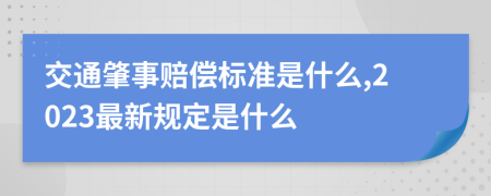 交通肇事赔偿标准是什么,2023最新规定是什么