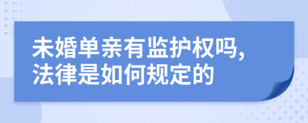 未婚单亲有监护权吗,法律是如何规定的