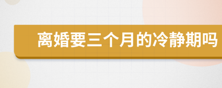 离婚要三个月的冷静期吗