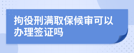 拘役刑满取保候审可以办理签证吗